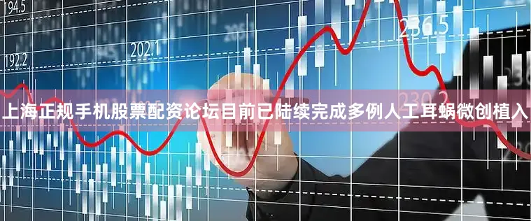 上海正规手机股票配资论坛目前已陆续完成多例人工耳蜗微创植入