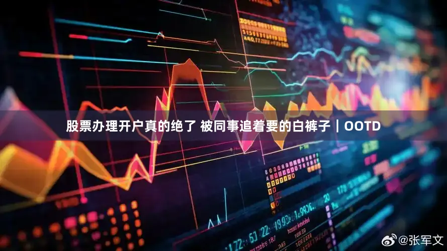 股票办理开户真的绝了 被同事追着要的白裤子｜OOTD