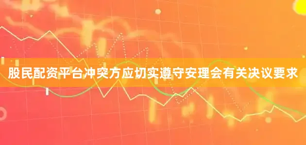 股民配资平台冲突方应切实遵守安理会有关决议要求