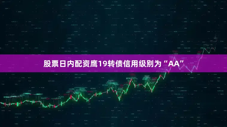 股票日内配资鹰19转债信用级别为“AA”