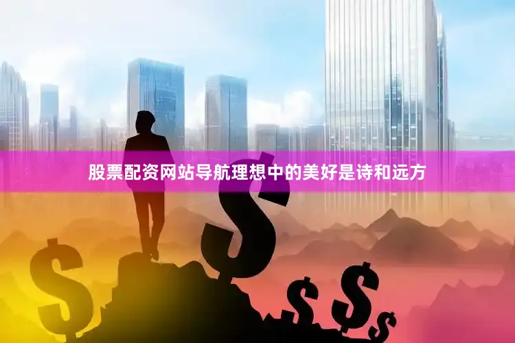 股票配资网站导航理想中的美好是诗和远方