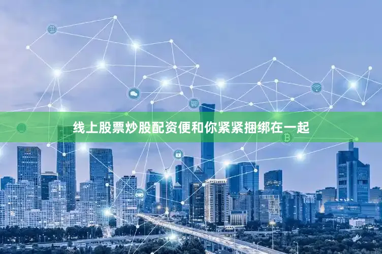 线上股票炒股配资便和你紧紧捆绑在一起