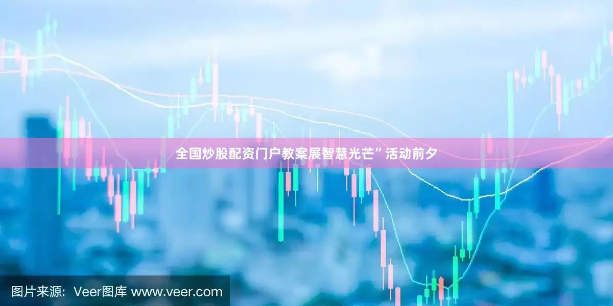全国炒股配资门户教案展智慧光芒”活动前夕