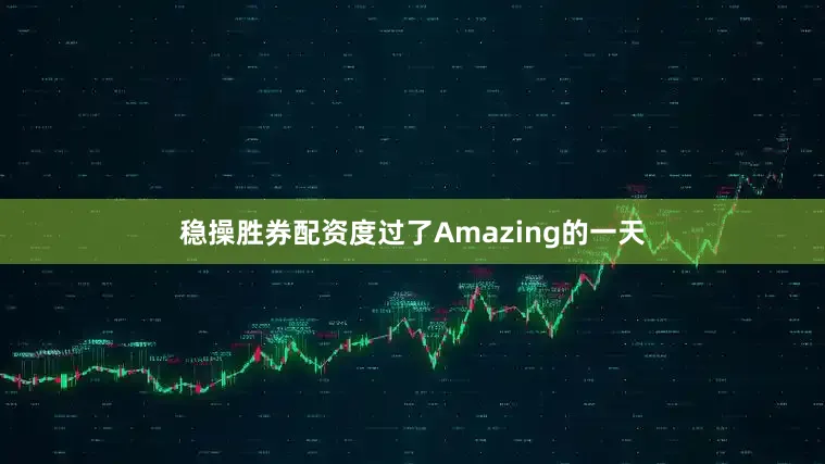 稳操胜券配资度过了Amazing的一天
