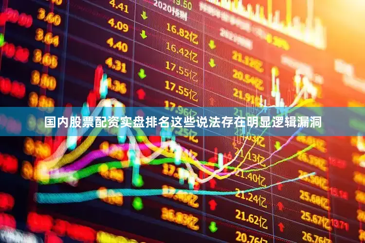 国内股票配资实盘排名这些说法存在明显逻辑漏洞