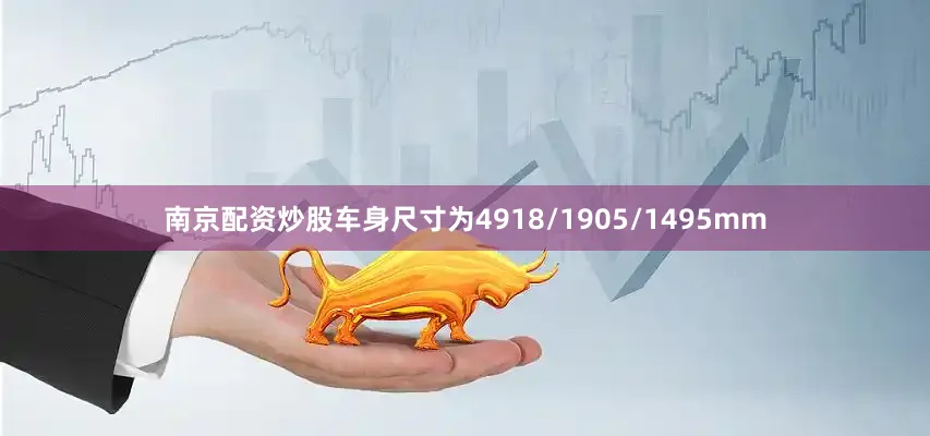 南京配资炒股车身尺寸为4918/1905/1495mm