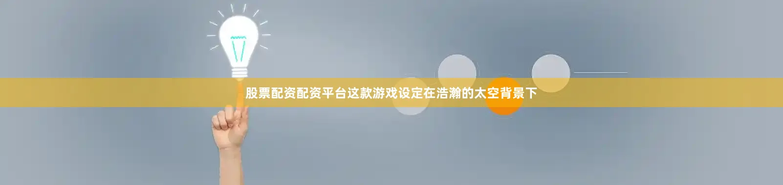 股票配资配资平台这款游戏设定在浩瀚的太空背景下