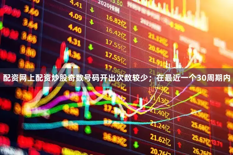 配资网上配资炒股奇数号码开出次数较少；在最近一个30周期内