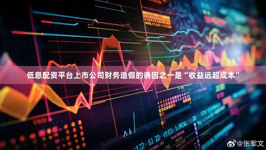 低息配资平台　　上市公司财务造假的诱因之一是“收益远超成本”